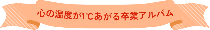 心の温度が1℃あがる卒業アルバム